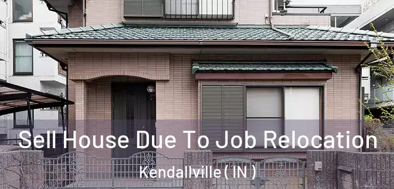Sell House Due To Job Relocation Kendallville ( IN )
