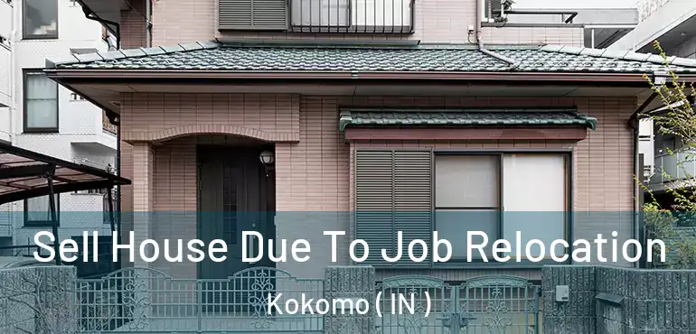 Sell House Due To Job Relocation Kokomo ( IN )