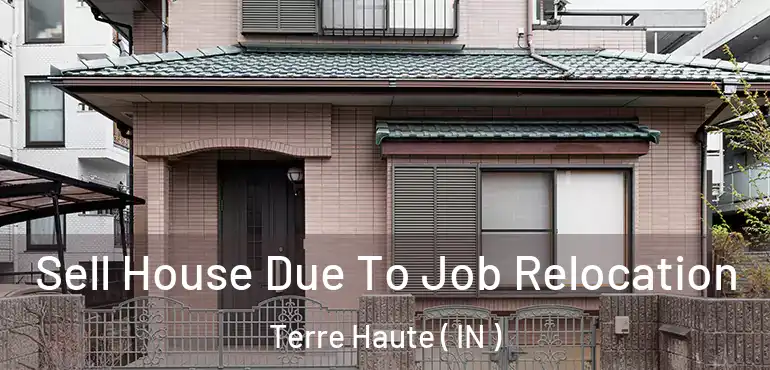 Sell House Due To Job Relocation Terre Haute ( IN )