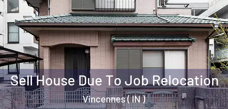 Sell House Due To Job Relocation Vincennes ( IN )