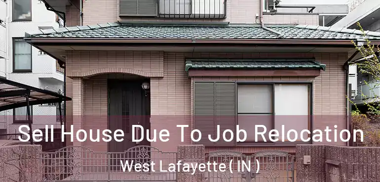 Sell House Due To Job Relocation West Lafayette ( IN )