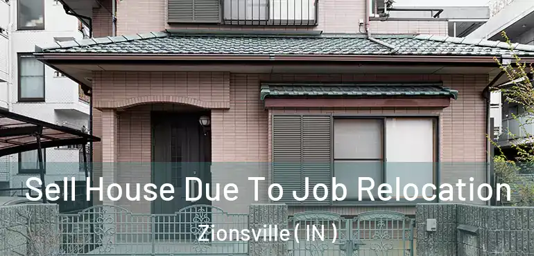 Sell House Due To Job Relocation Zionsville ( IN )