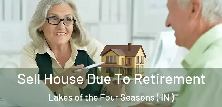 Sell House Due To Retirement Lakes of the Four Seasons ( IN )