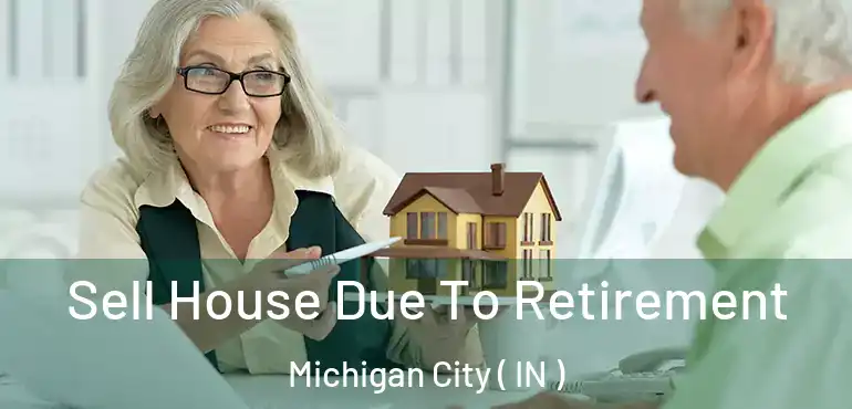 Sell House Due To Retirement Michigan City ( IN )