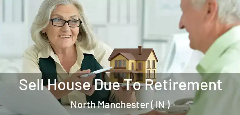Sell House Due To Retirement North Manchester ( IN )