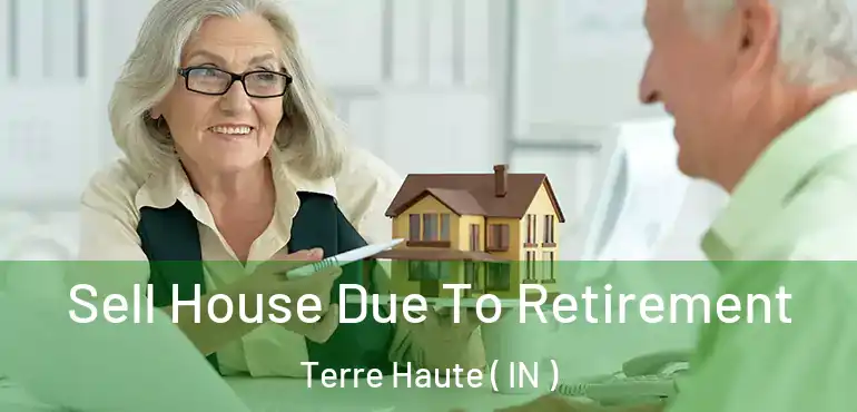 Sell House Due To Retirement Terre Haute ( IN )