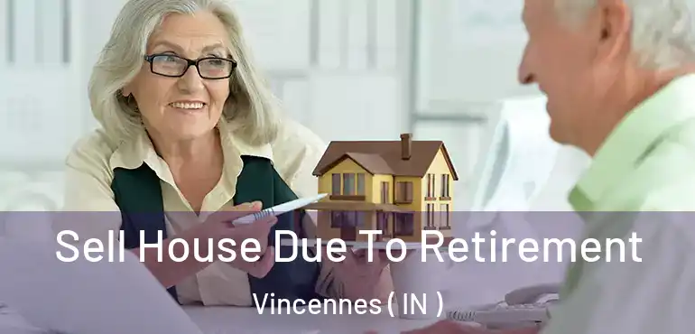 Sell House Due To Retirement Vincennes ( IN )