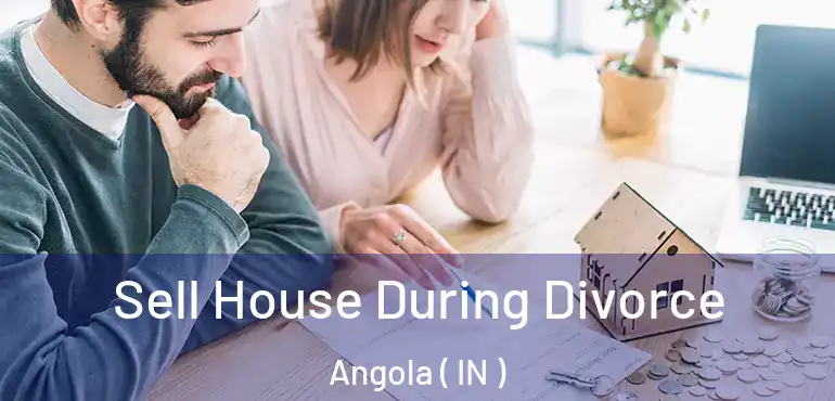  Sell House During Divorce Angola ( IN )