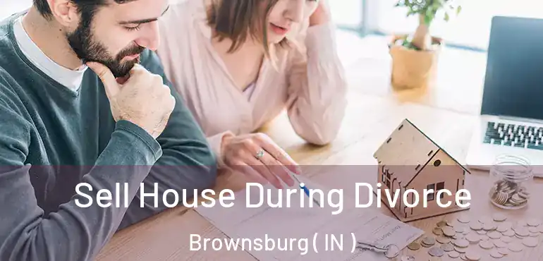 Sell House During Divorce Brownsburg ( IN )