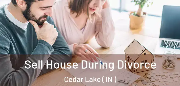 Sell House During Divorce Cedar Lake ( IN )