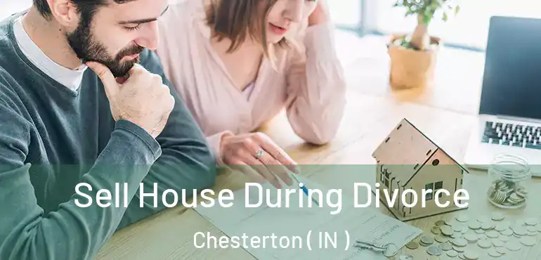  Sell House During Divorce Chesterton ( IN )