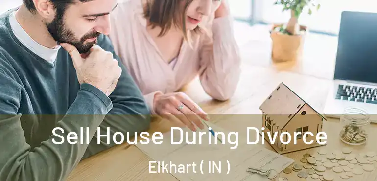  Sell House During Divorce Elkhart ( IN )