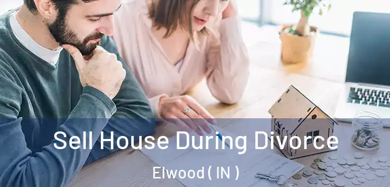  Sell House During Divorce Elwood ( IN )