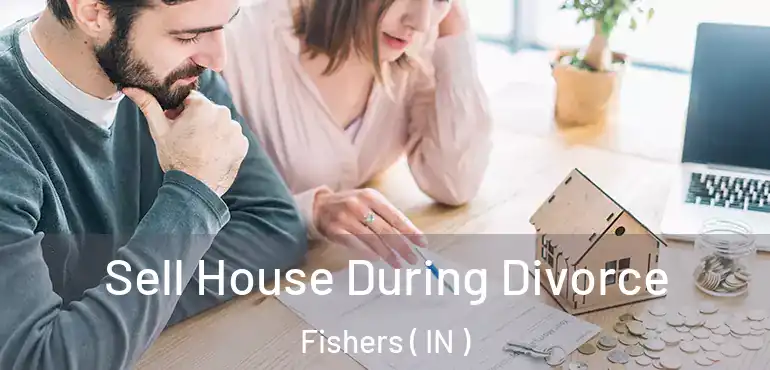  Sell House During Divorce Fishers ( IN )