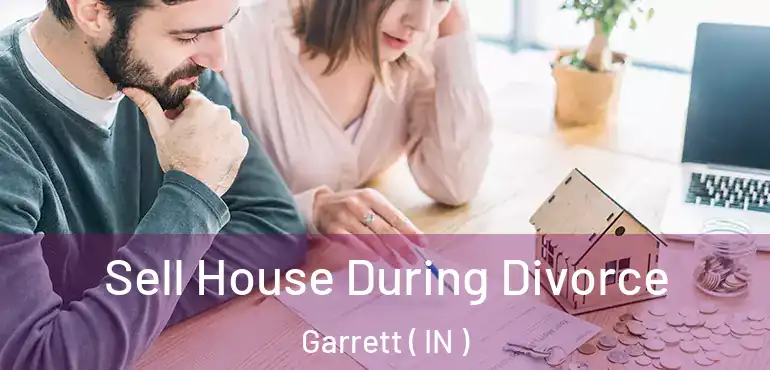  Sell House During Divorce Garrett ( IN )