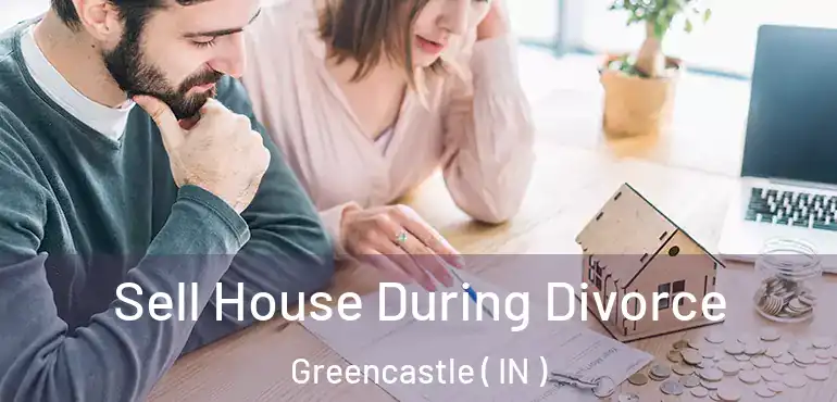  Sell House During Divorce Greencastle ( IN )