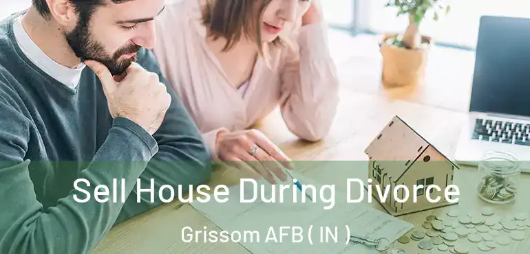  Sell House During Divorce Grissom AFB ( IN )
