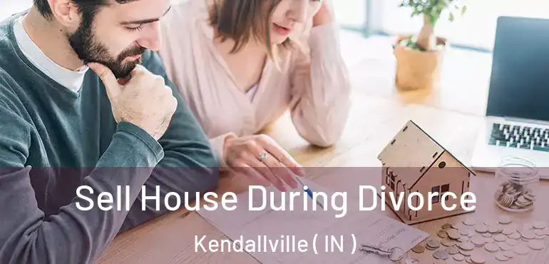  Sell House During Divorce Kendallville ( IN )