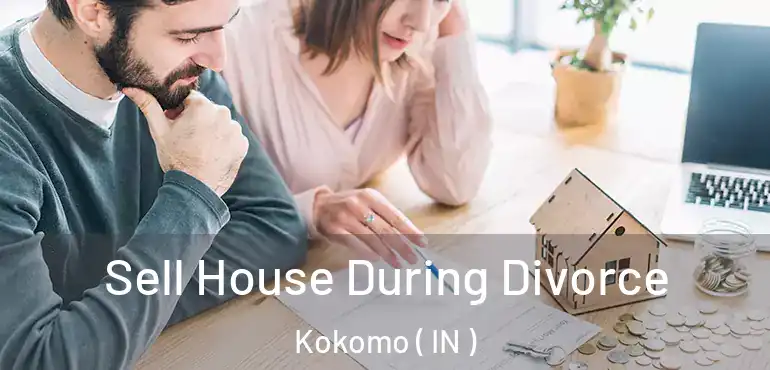  Sell House During Divorce Kokomo ( IN )