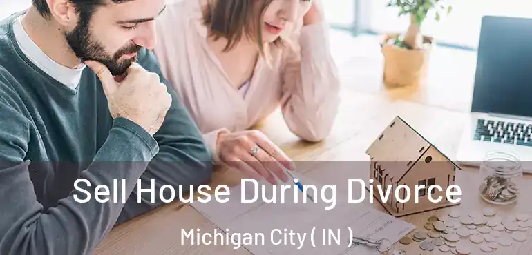 Sell House During Divorce Michigan City ( IN )