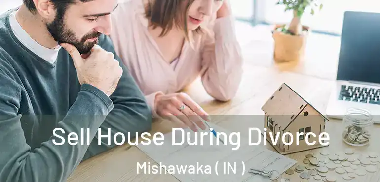  Sell House During Divorce Mishawaka ( IN )