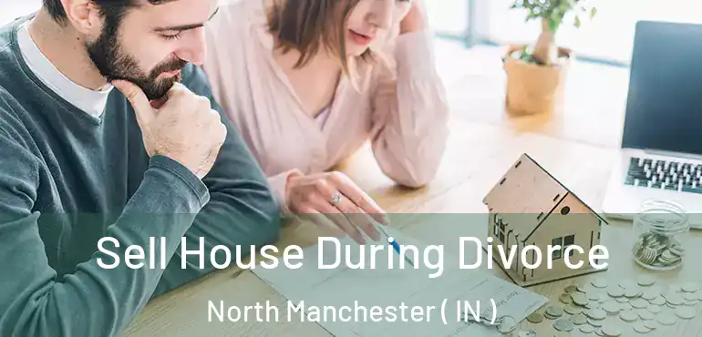 Sell House During Divorce North Manchester ( IN )