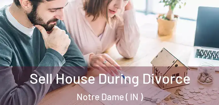  Sell House During Divorce Notre Dame ( IN )