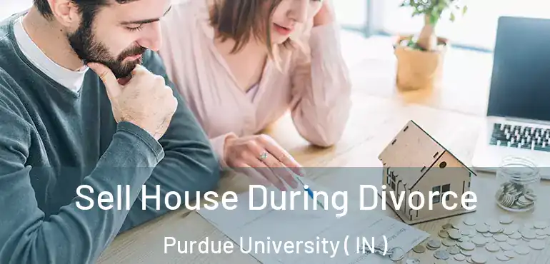  Sell House During Divorce Purdue University ( IN )