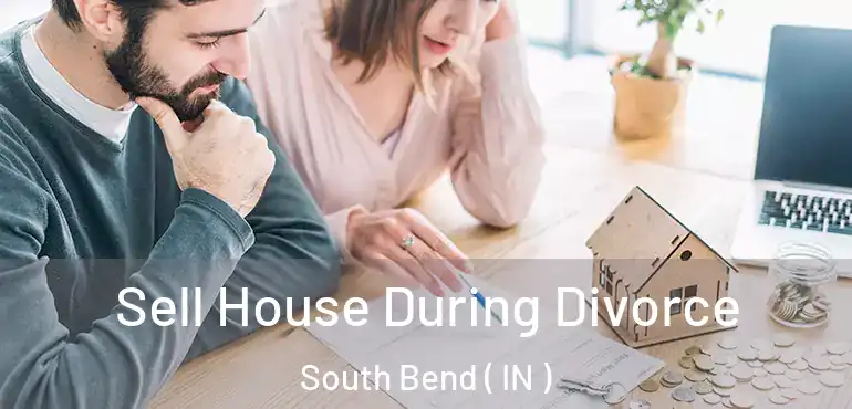  Sell House During Divorce South Bend ( IN )