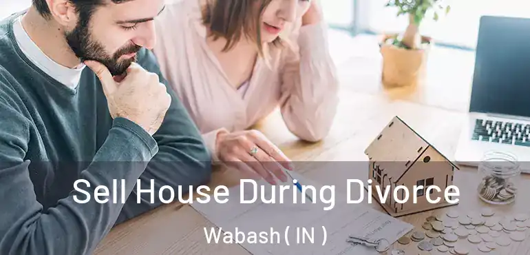  Sell House During Divorce Wabash ( IN )
