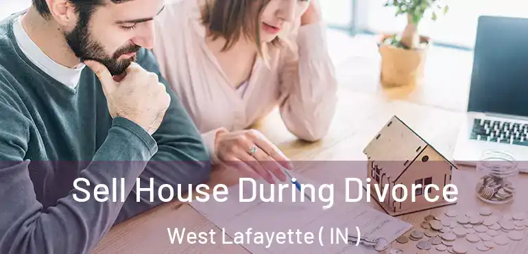  Sell House During Divorce West Lafayette ( IN )