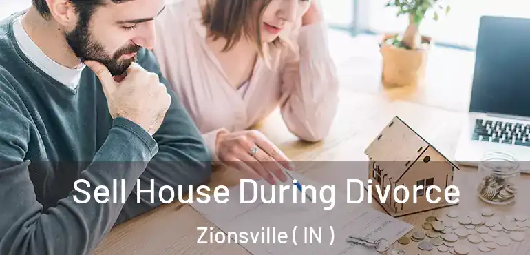 Sell House During Divorce Zionsville ( IN )