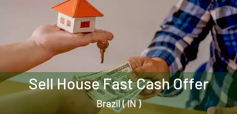 Sell House Fast Cash Offer Brazil ( IN )