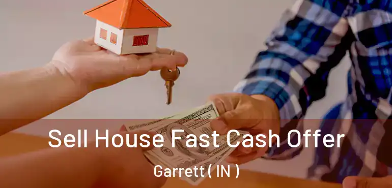  Sell House Fast Cash Offer Garrett ( IN )