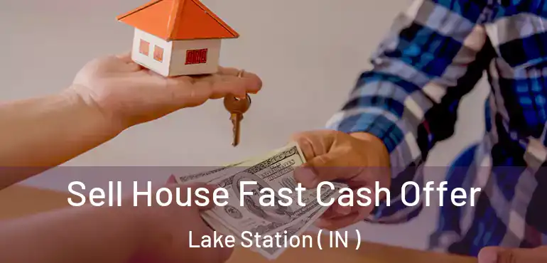 Sell House Fast Cash Offer Lake Station ( IN )