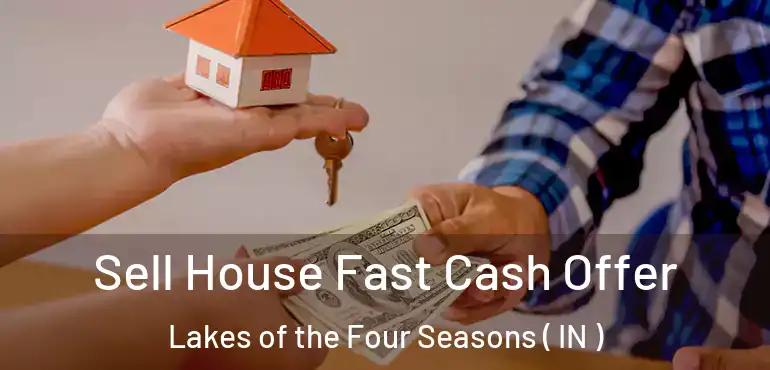 Sell House Fast Cash Offer Lakes of the Four Seasons ( IN )