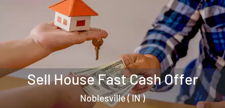  Sell House Fast Cash Offer Noblesville ( IN )