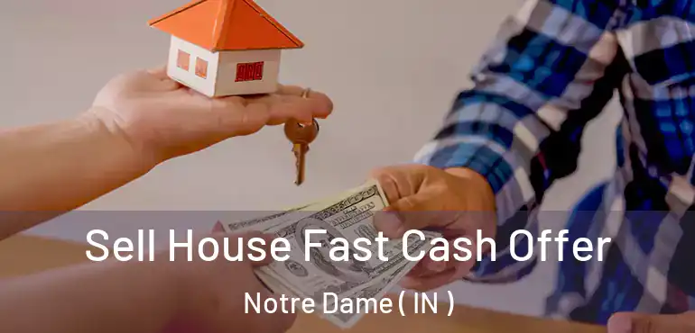 Sell House Fast Cash Offer Notre Dame ( IN )