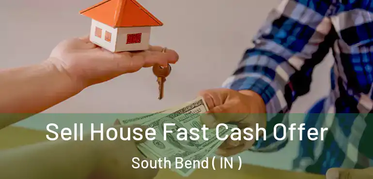  Sell House Fast Cash Offer South Bend ( IN )