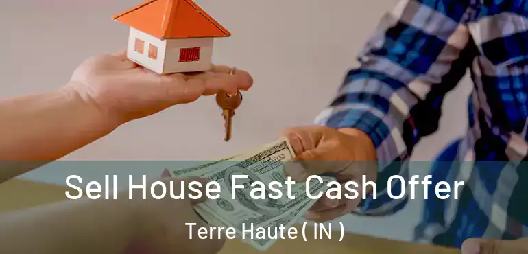 Sell House Fast Cash Offer Terre Haute ( IN )