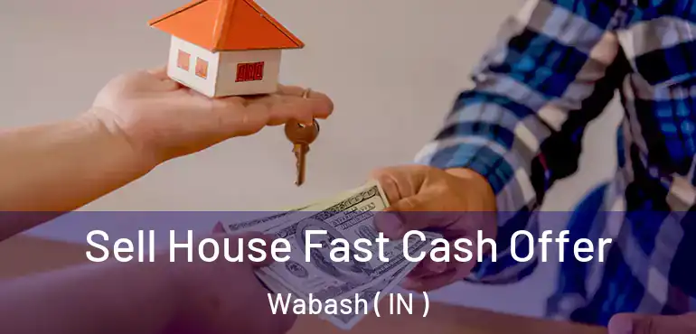  Sell House Fast Cash Offer Wabash ( IN )