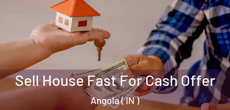 Sell House Fast For Cash Offer Angola ( IN )