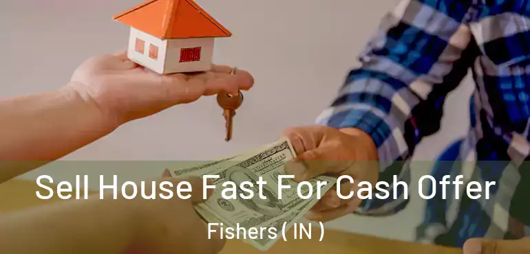 Sell House Fast For Cash Offer Fishers ( IN )