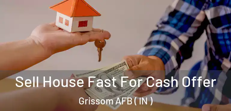 Sell House Fast For Cash Offer Grissom AFB ( IN )