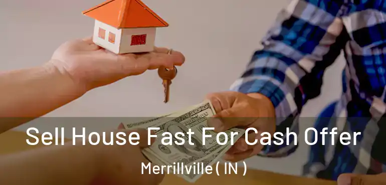  Sell House Fast For Cash Offer Merrillville ( IN )