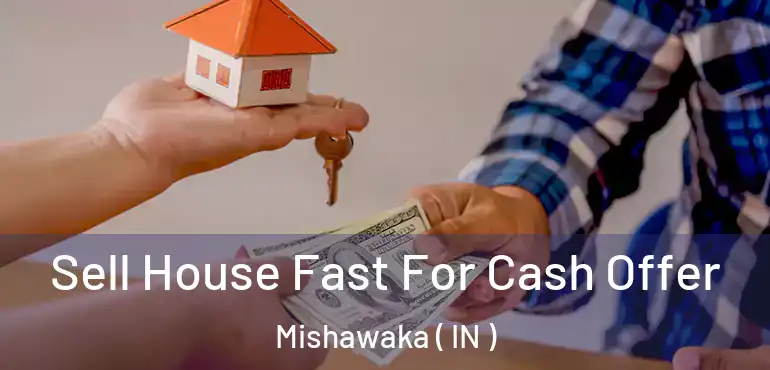 Sell House Fast For Cash Offer Mishawaka ( IN )