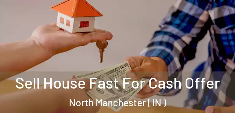 Sell House Fast For Cash Offer North Manchester ( IN )