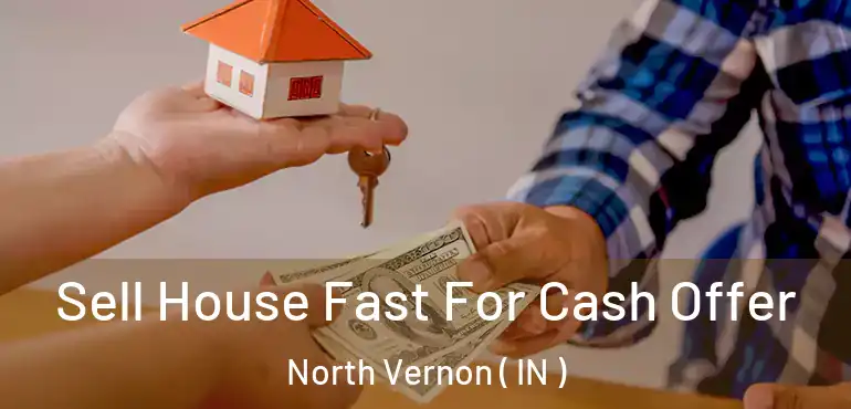 Sell House Fast For Cash Offer North Vernon ( IN )