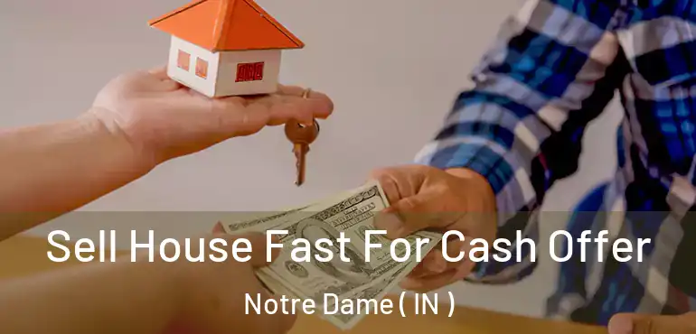 Sell House Fast For Cash Offer Notre Dame ( IN )