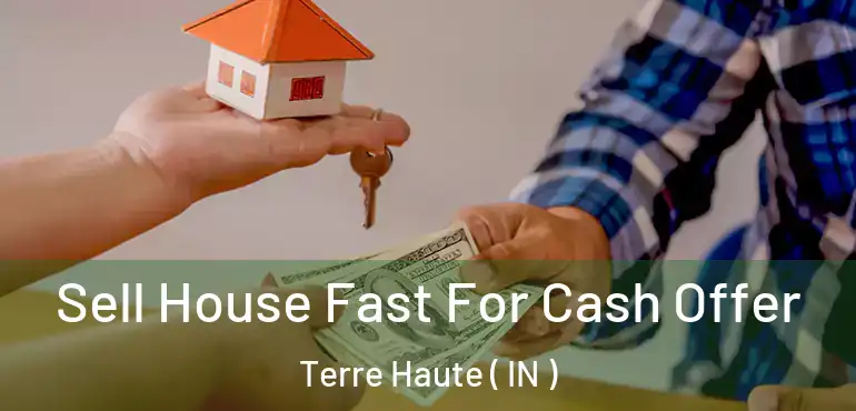 Sell House Fast For Cash Offer Terre Haute ( IN )